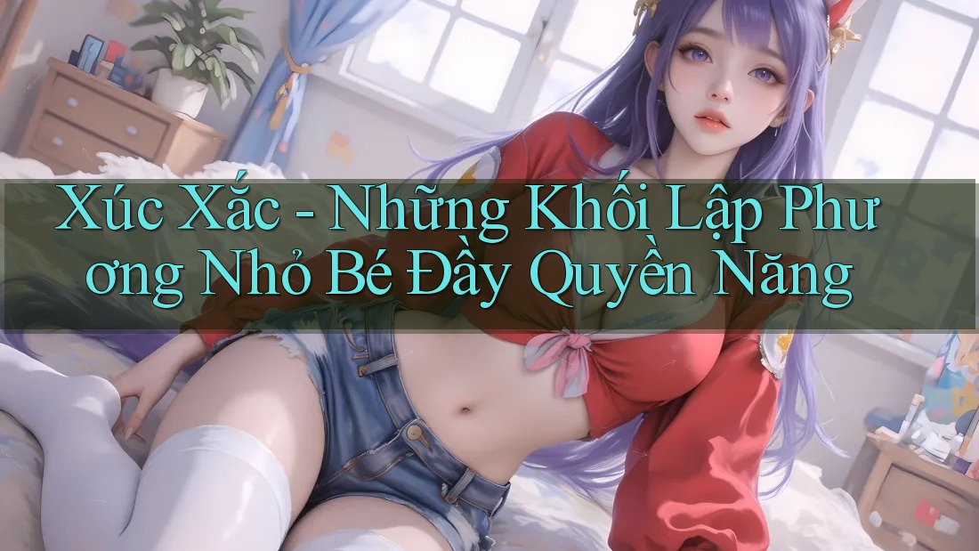 Xúc Xắc - Những Khối Lập Phương Nhỏ Bé Đầy Quyền Năng